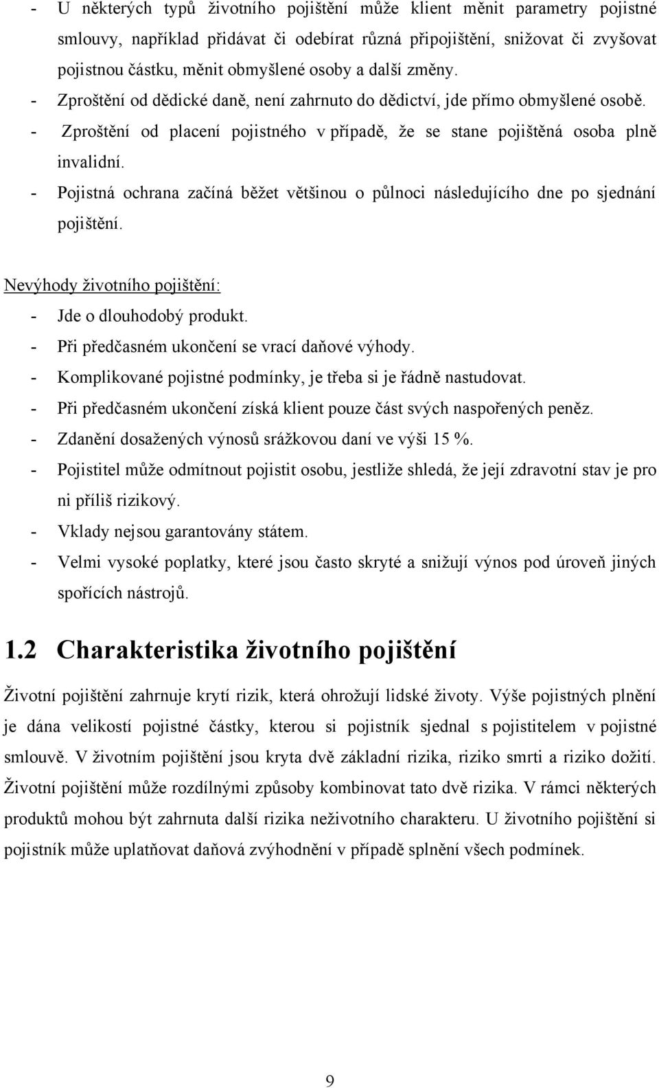 - Pojistná ochrana začíná běţet většinou o pŧlnoci následujícího dne po sjednání pojištění. Nevýhody ţivotního pojištění: - Jde o dlouhodobý produkt. - Při předčasném ukončení se vrací daňové výhody.