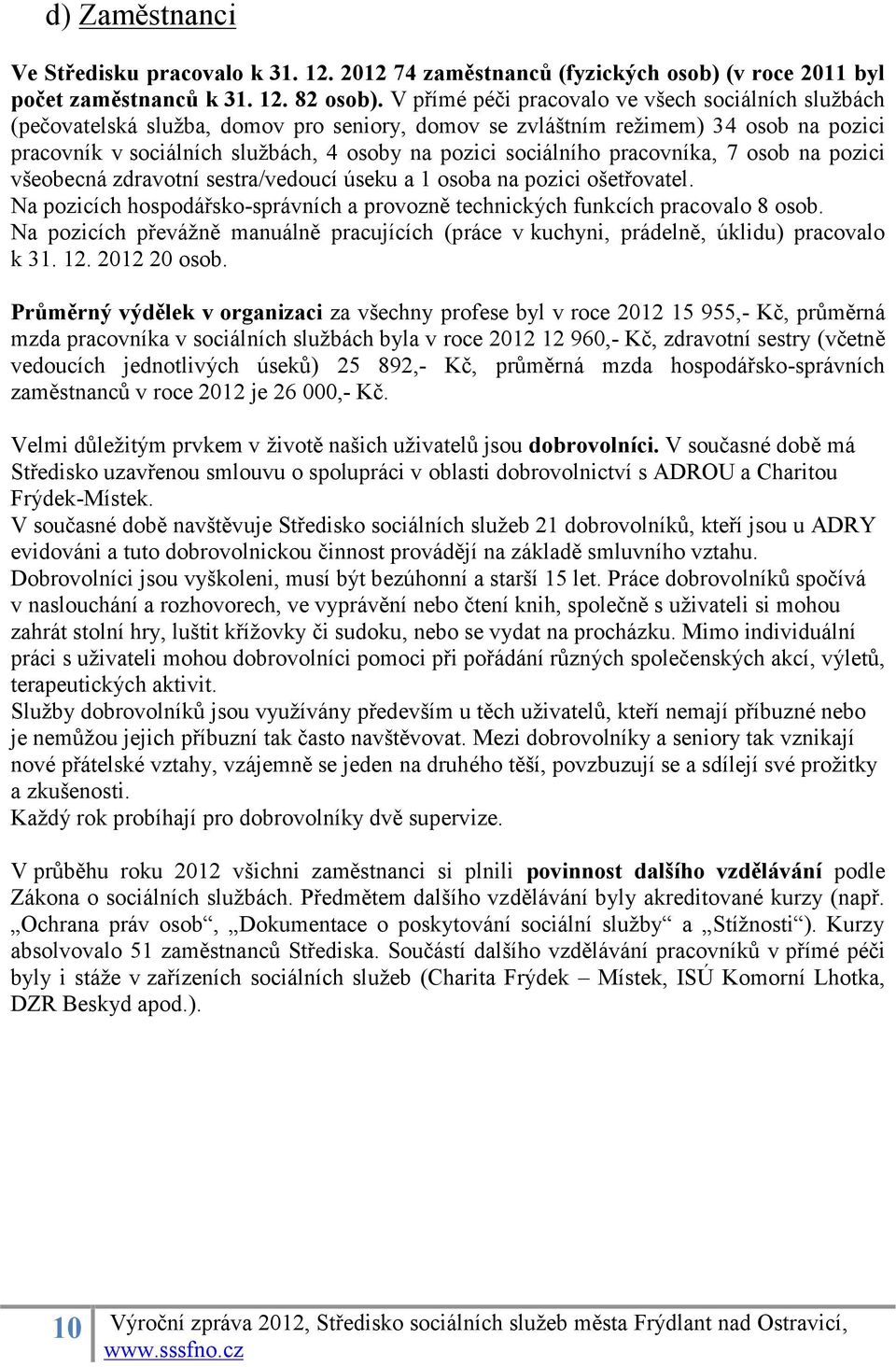 sociálního pracovníka, 7 osob na pozici všeobecná zdravotní sestra/vedoucí úseku a 1 osoba na pozici ošetřovatel. Na pozicích hospodářsko-správních a provozně technických funkcích pracovalo 8 osob.