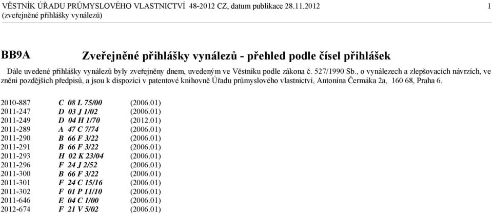 , o vynálezech a zlepšovacích návrzích, ve znění pozdějších předpisů, a jsou k dispozici v patentové knihovně Úřadu průmyslového vlastnictví, Antonína Čermáka 2a, 160