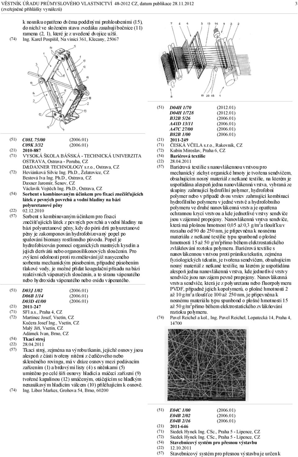 Ph.D., Želatovice, Bestová Iva Ing. Ph.D., Ostrava, Daxner Jaromír, Šenov, Václavík Vojtěch Ing. Ph.D., Ostrava, Sorbent s kombinovaným účinkem pro fixaci znečišťujících látek z pevných povrchů a vodní hladiny na bázi polyuretanové pěny 02.