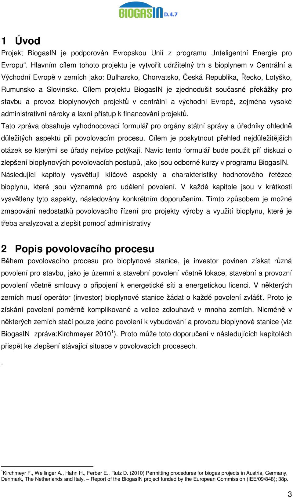 Cílem projektu BiogasIN je zjednodušit současné překážky pro stavbu a provoz bioplynových projektů v centrální a východní Evropě, zejména vysoké administrativní nároky a laxní přístup k financování