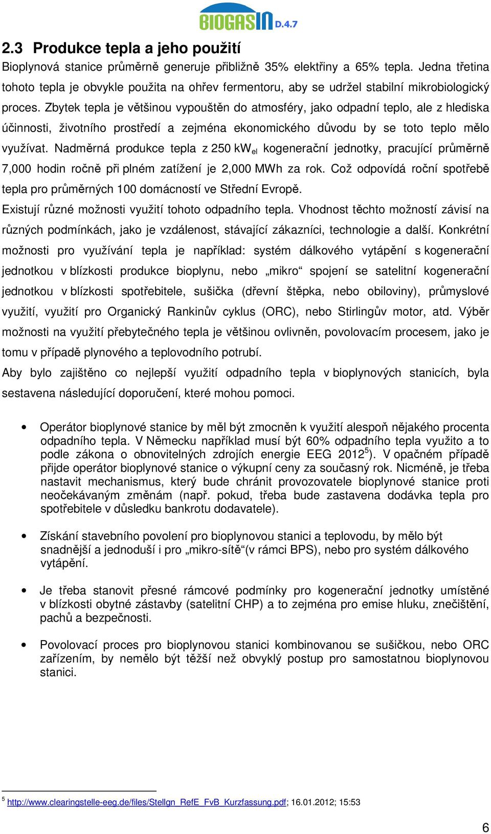 Zbytek tepla je většinou vypouštěn do atmosféry, jako odpadní teplo, ale z hlediska účinnosti, životního prostředí a zejména ekonomického důvodu by se toto teplo mělo využívat.