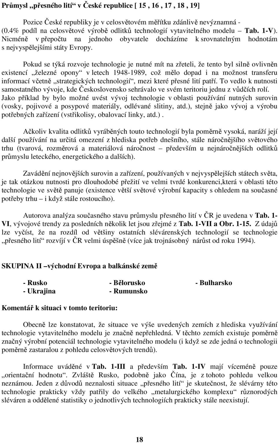 Pokud se týká rozvoje technologie je nutné mít na zřeteli, že tento byl silně ovlivněn existencí železné opony v letech 1948-1989, což mělo dopad i na možnost transferu informací včetně strategických