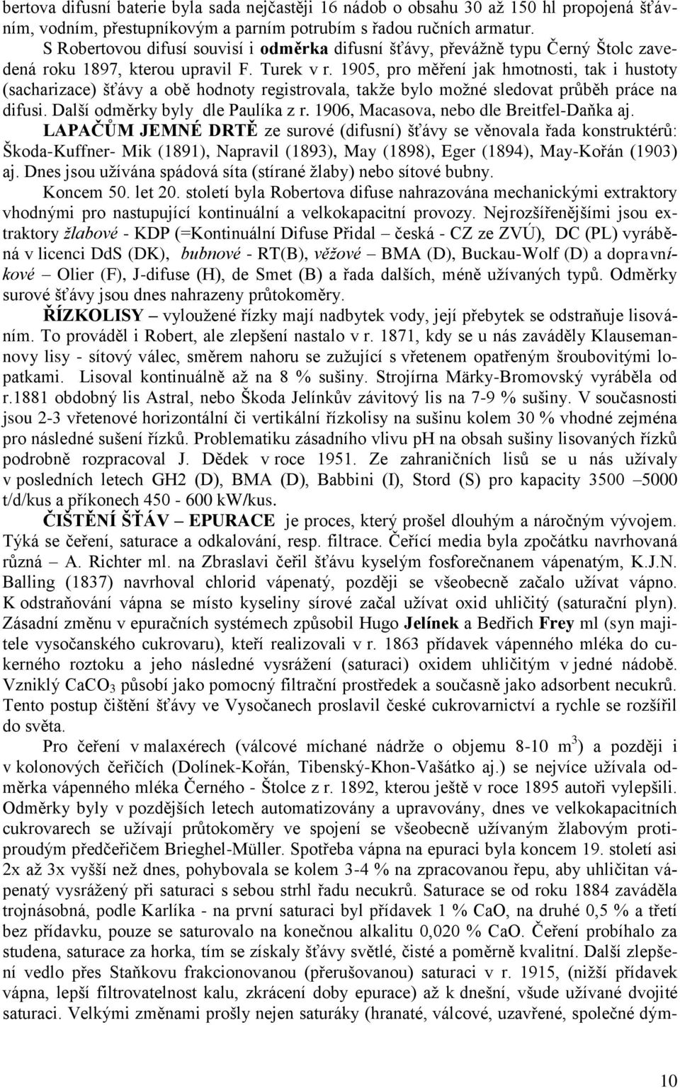 1905, pro měření jak hmotnosti, tak i hustoty (sacharizace) šťávy a obě hodnoty registrovala, takže bylo možné sledovat průběh práce na difusi. Další odměrky byly dle Paulíka z r.