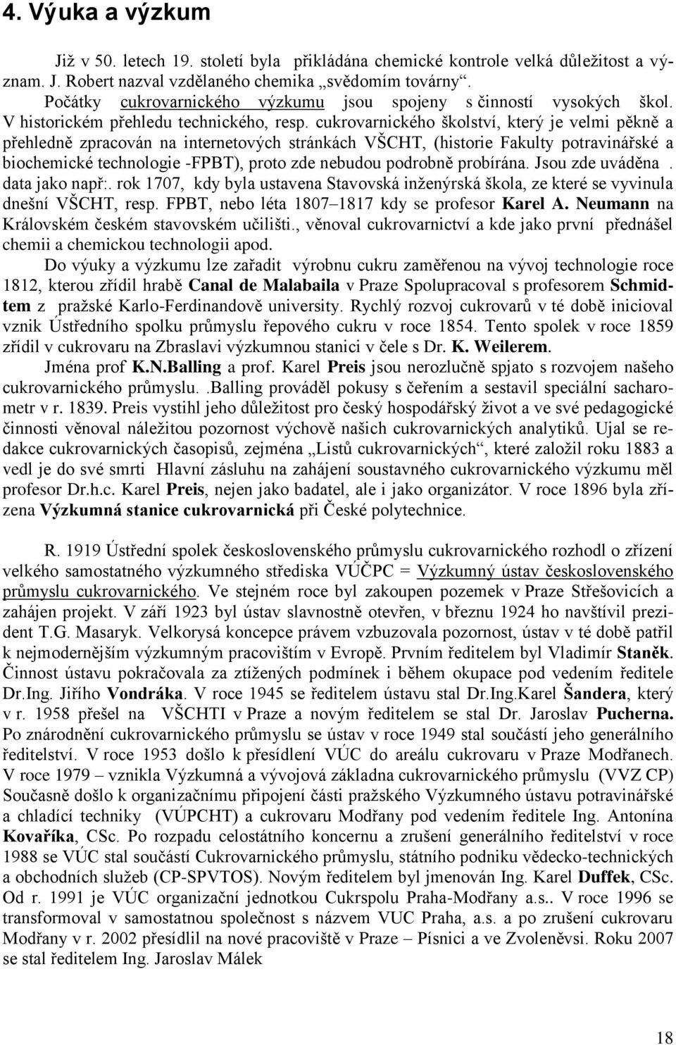 cukrovarnického školství, který je velmi pěkně a přehledně zpracován na internetových stránkách VŠCHT, (historie Fakulty potravinářské a biochemické technologie -FPBT), proto zde nebudou podrobně