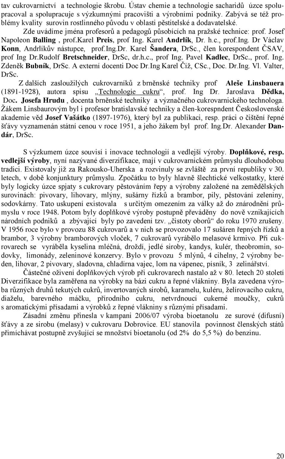 Josef Napoleon Balling, prof.karel Preis, prof Ing. Karel Andrlík, Dr. h.c., prof.ing. Dr Václav Konn, Andrlíkův nástupce, prof.ing.dr. Karel Šandera, DrSc., člen korespondent ČSAV, prof Ing Dr.