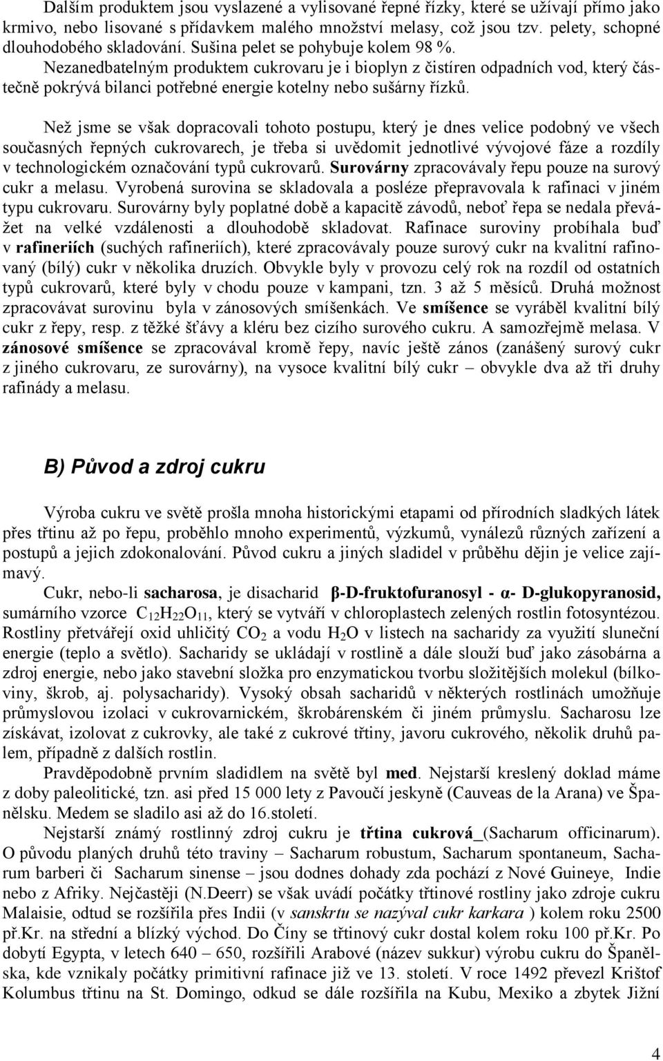 Než jsme se však dopracovali tohoto postupu, který je dnes velice podobný ve všech současných řepných cukrovarech, je třeba si uvědomit jednotlivé vývojové fáze a rozdíly v technologickém označování