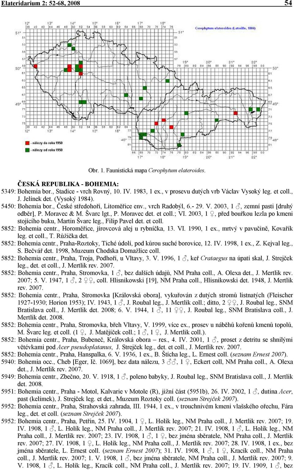 Moravec & M. Švarc lgt., P. Moravec det. et coll.; VI. 2003, 1, před bouřkou lezla po kmeni stojícího buku, Martin Švarc leg., Filip Pavel det. et coll. 5852: Bohemia centr.