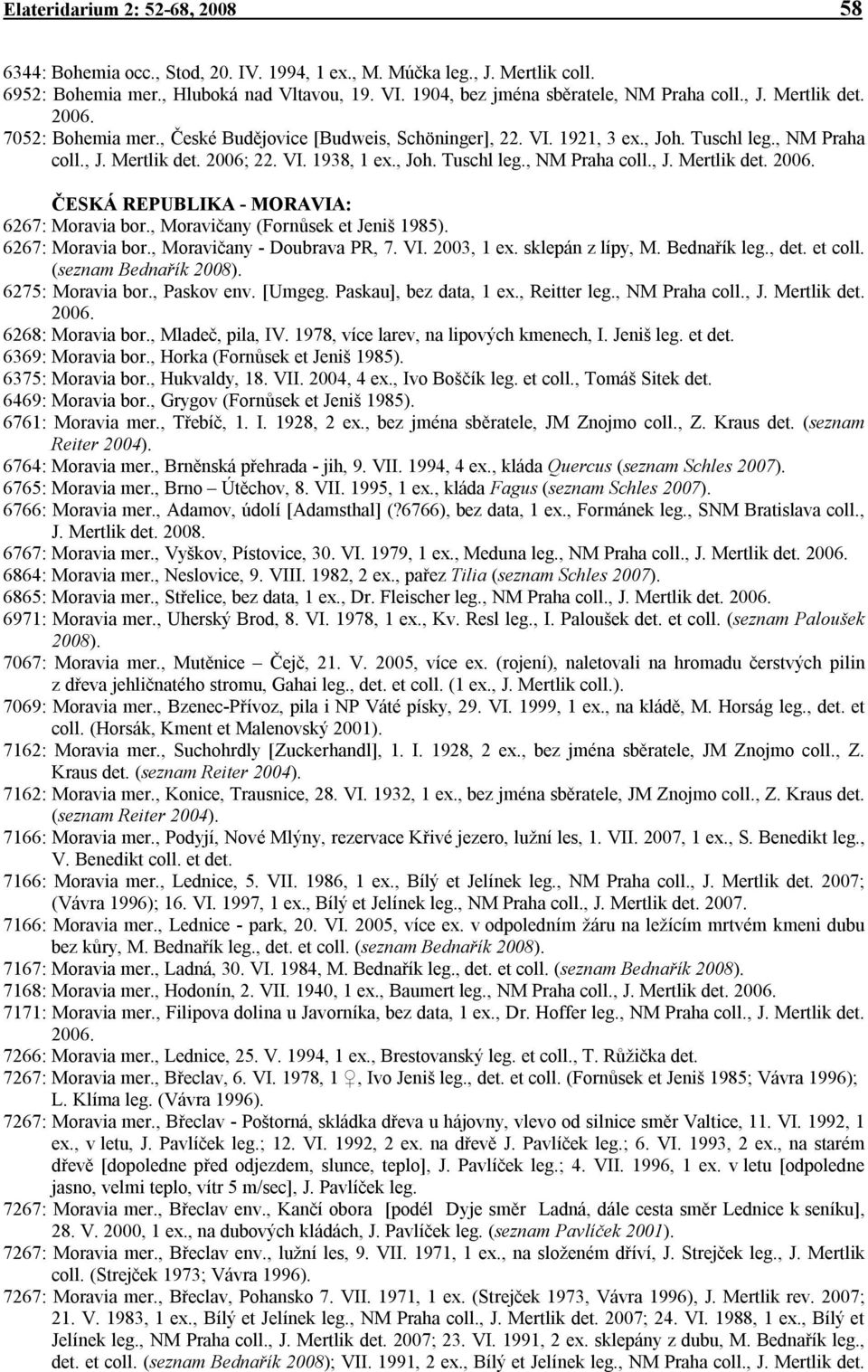 VI. 1938, 1 ex., Joh. Tuschl leg., NM Praha coll., J. Mertlik det. 2006. ČESKÁ REPUBLIKA - MORAVIA: 6267: Moravia bor., Moravičany (Fornůsek et Jeniš 1985). 6267: Moravia bor., Moravičany - Doubrava PR, 7.