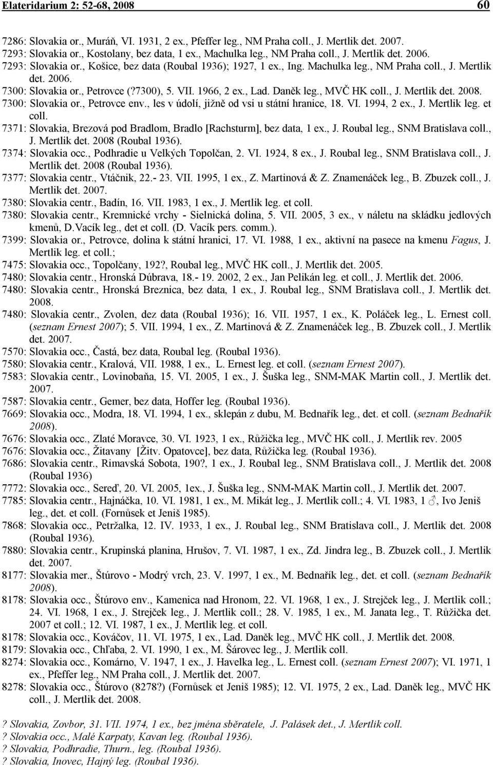 7300), 5. VII. 1966, 2 ex., Lad. Daněk leg., MVČ HK coll., J. Mertlik det. 2008. 7300: Slovakia or., Petrovce env., les v údolí, jižně od vsi u státní hranice, 18. VI. 1994, 2 ex., J. Mertlik leg.