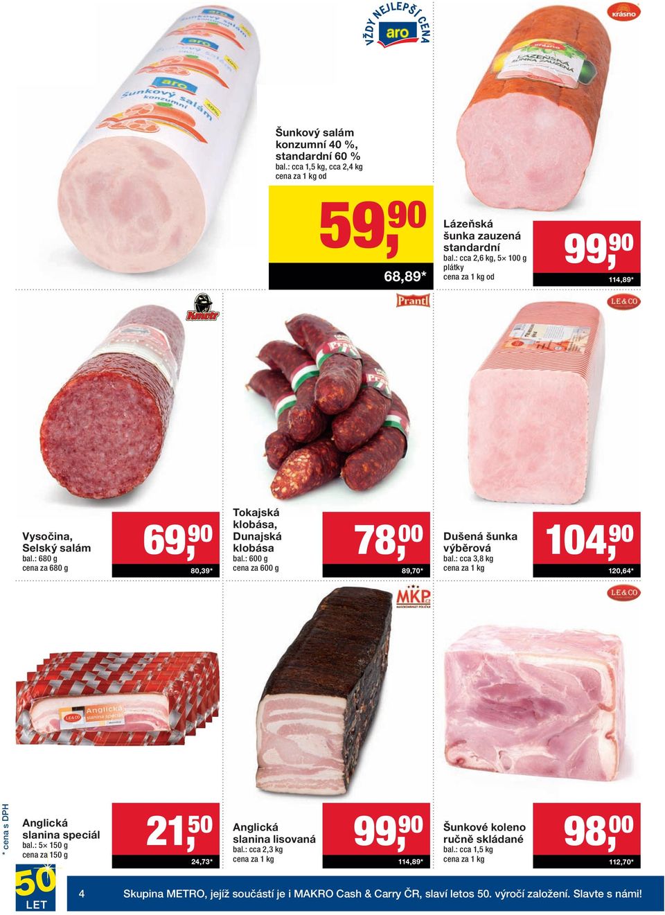 : 600 g cena za 600 g 78, 00 89,70 * Dušená šunka výběrová bal.: cca 3,8 kg 104, 90 120,64 * Anglická slanina speciál bal.