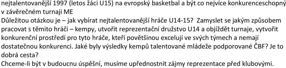 Zamyslet se jakým způsobem pracovat s těmito hráči kempy, utvořit reprezentační družstvo U14 a objíždět turnaje, vytvořit konkurenční prostředí pro