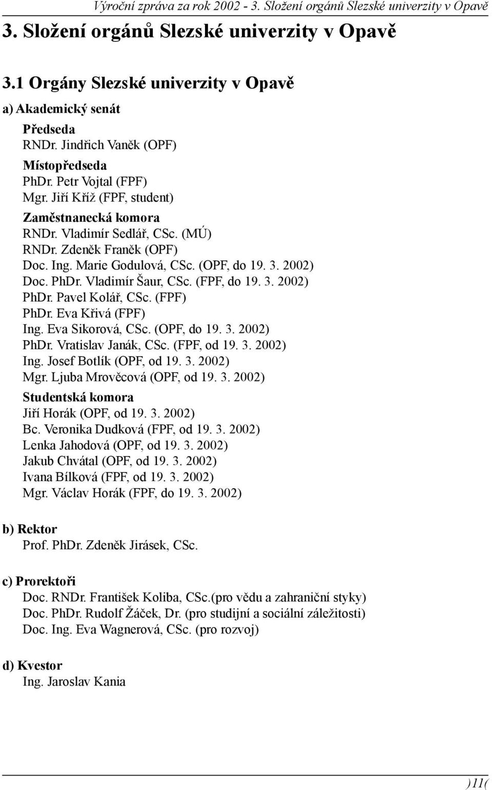 (OPF, do 19. 3. 2002) Doc. PhDr. Vladimír Šaur, CSc. (FPF, do 19. 3. 2002) PhDr. Pavel Kolář, CSc. (FPF) PhDr. Eva Křivá (FPF) Ing. Eva Sikorová, CSc. (OPF, do 19. 3. 2002) PhDr. Vratislav Janák, CSc.