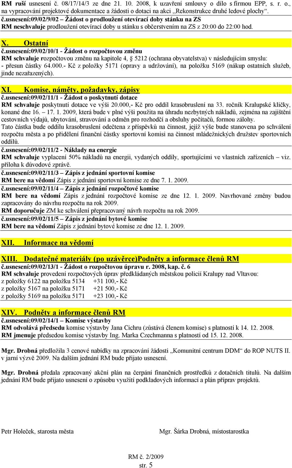 usnesení:09/02/10/1 - Žádost o rozpočtovou změnu RM schvaluje rozpočtovou změnu na kapitole 4, 5212 (ochrana obyvatelstva) v následujícím smyslu: - přesun částky 64.000.