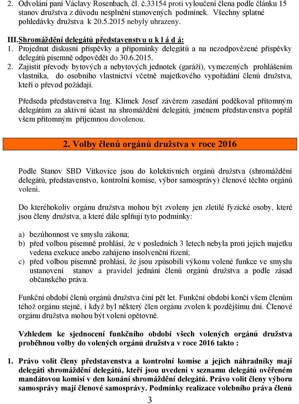 Zajistit převody bytových a nebytových jednotek (garáží), vymezených prohlášením vlastníka, do osobního vlastnictví včetně majetkového vypořádání členů družstva, kteří o převod požádají.