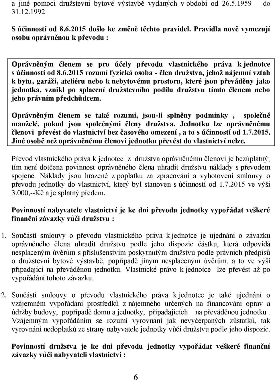 2015 rozumí fyzická osoba - člen družstva, jehož nájemní vztah k bytu, garáži, ateliéru nebo k nebytovému prostoru, které jsou převáděny jako jednotka, vznikl po splacení družstevního podílu družstvu