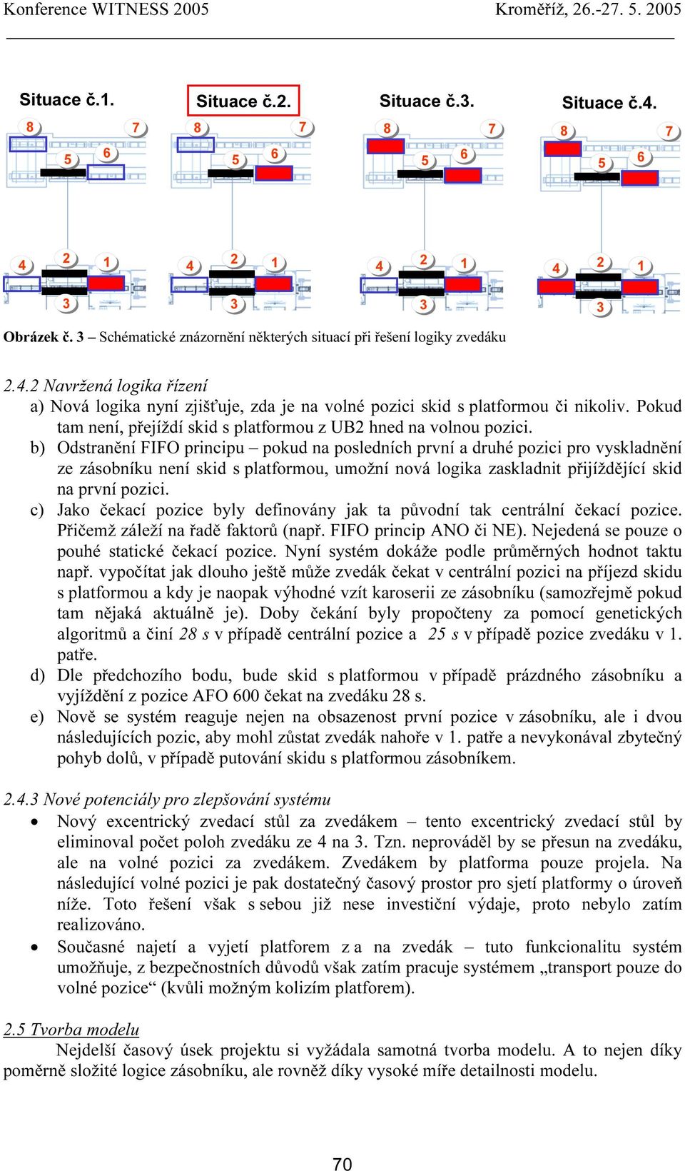 b) Odstranění FIFO principu pokud na posledních první a druhé pozici pro vyskladnění ze zásobníku není skid s platformou, umožní nová logika zaskladnit přijíždějící skid na první pozici.