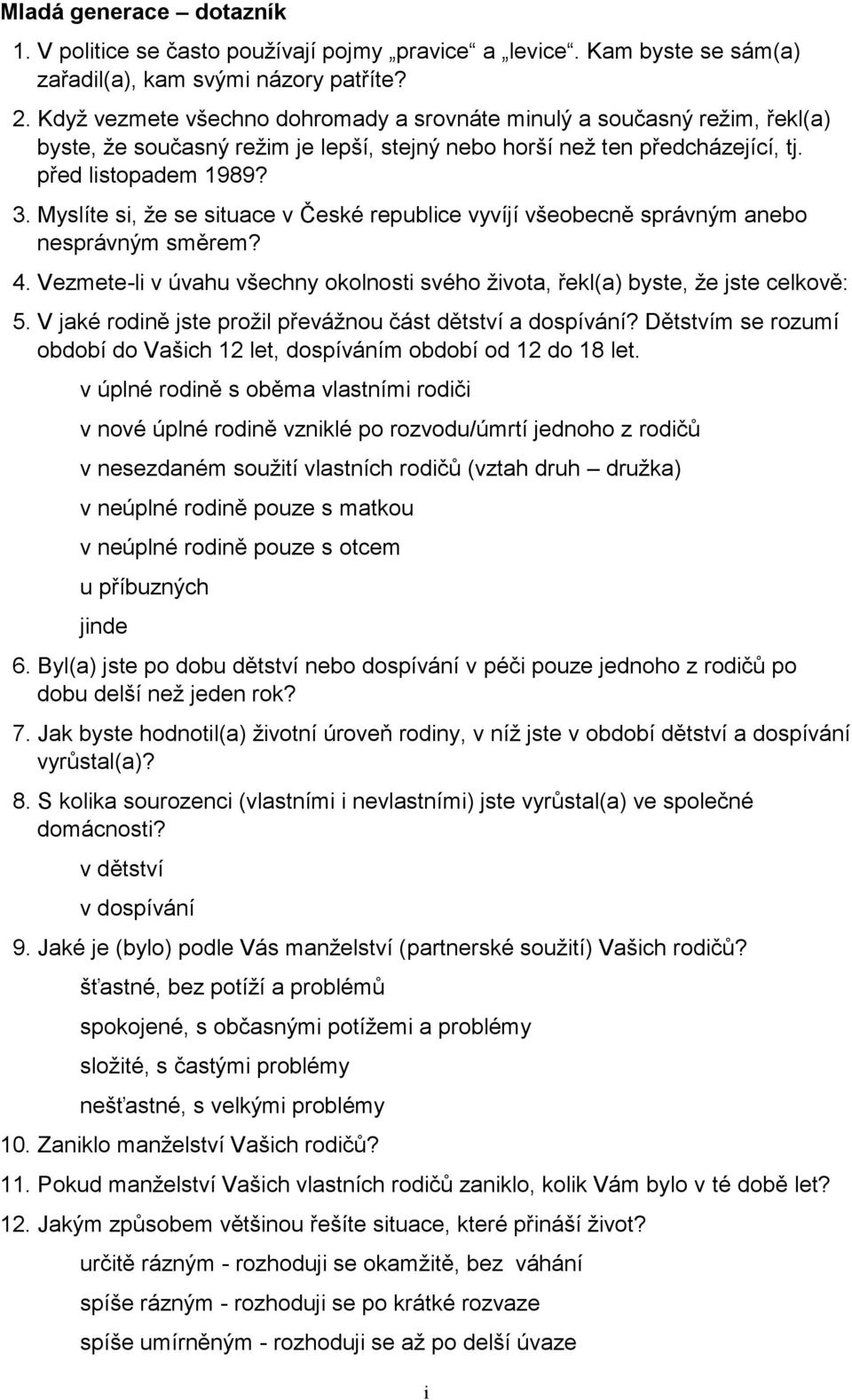 Myslíte si, že se situace v České republice vyvíjí všeobecně správným anebo nesprávným směrem? 4. Vezmete-li v úvahu všechny okolnosti svého života, řekl(a) byste, že jste celkově: 5.