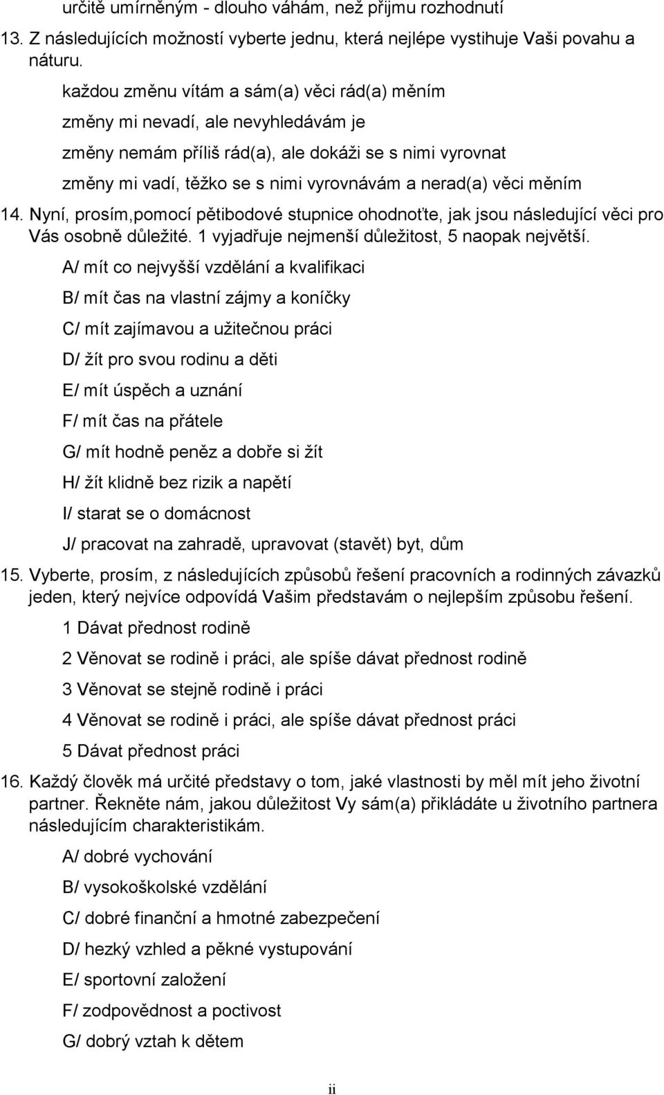 měním 14. Nyní, prosím,pomocí pětibodové stupnice ohodnoťte, jak jsou následující věci pro Vás osobně důležité. 1 vyjadřuje nejmenší důležitost, 5 naopak největší.