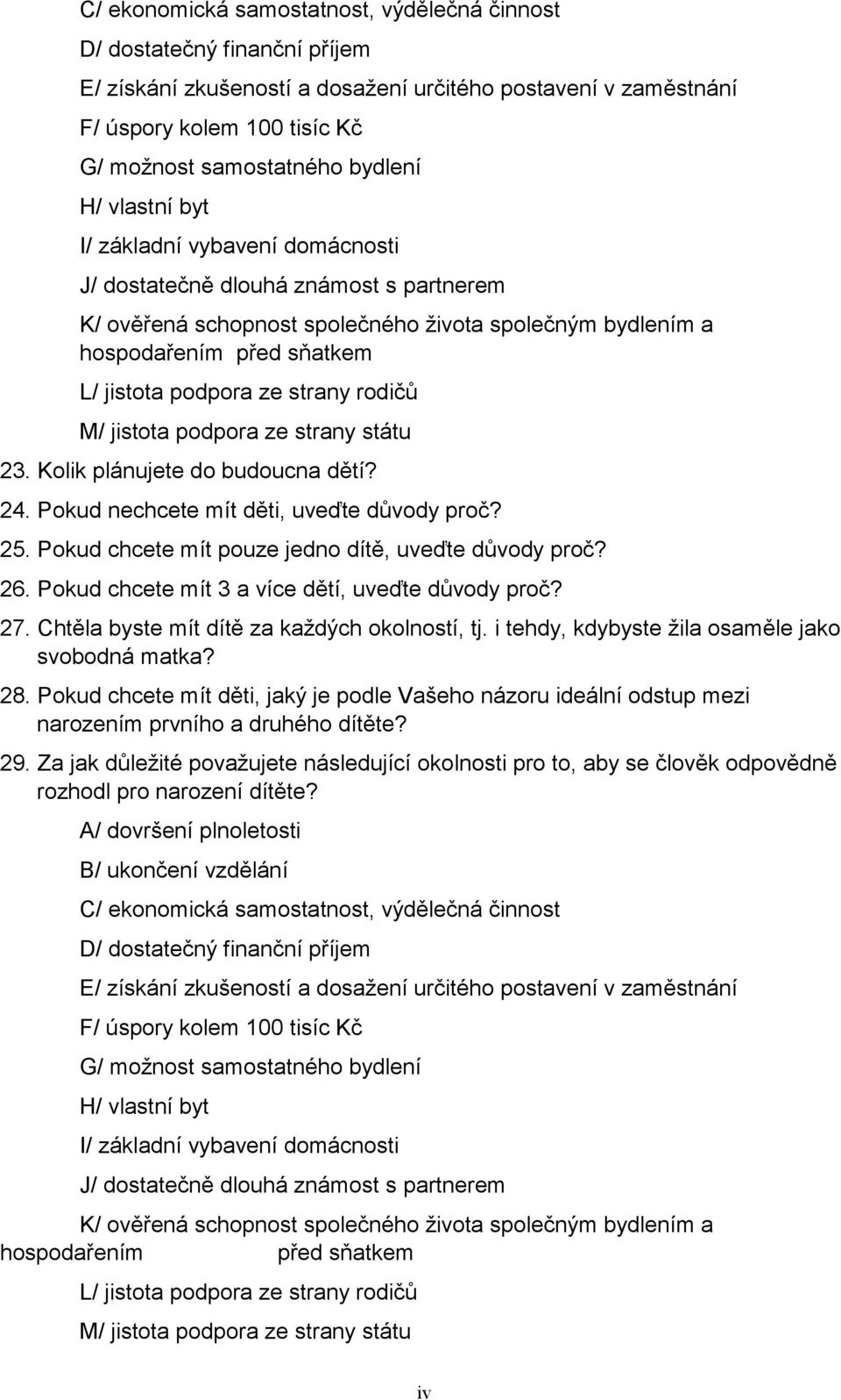 podpora ze strany rodičů M/ jistota podpora ze strany státu 23. Kolik plánujete do budoucna dětí? 24. Pokud nechcete mít děti, uveďte důvody proč? 25.