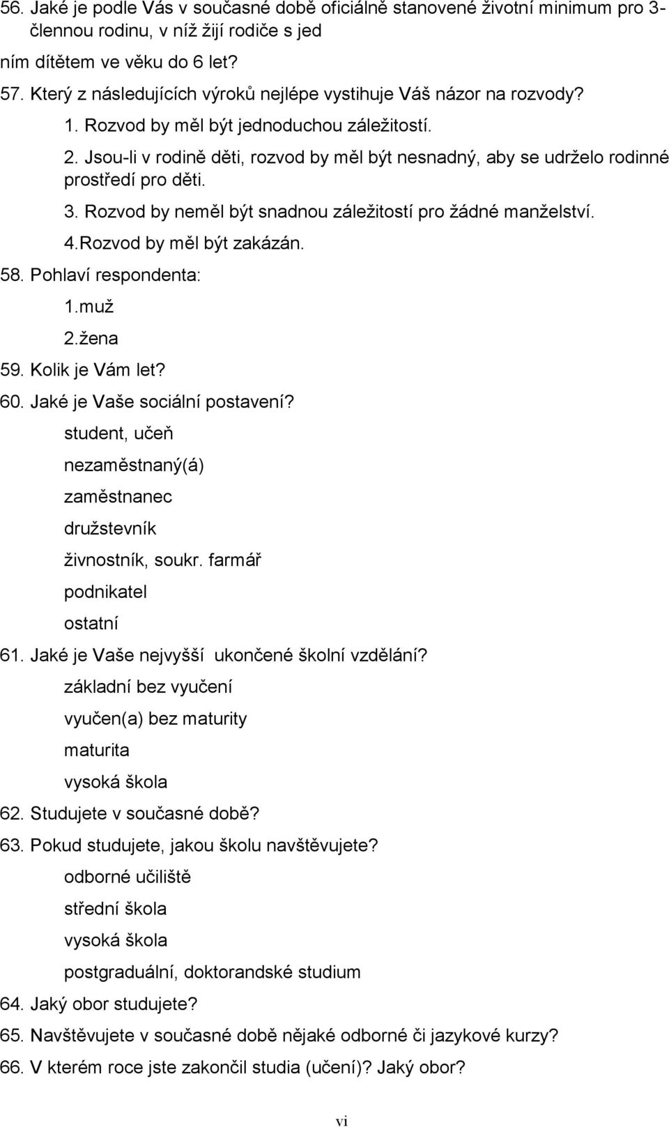 Jsou-li v rodině děti, rozvod by měl být nesnadný, aby se udrželo rodinné prostředí pro děti. 3. Rozvod by neměl být snadnou záležitostí pro žádné manželství. 4.Rozvod by měl být zakázán. 58.