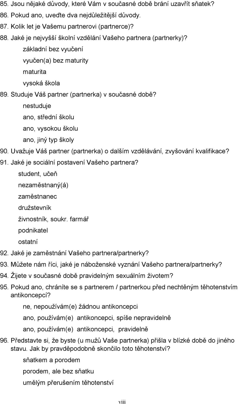 nestuduje ano, střední školu ano, vysokou školu ano, jiný typ školy 90. Uvažuje Váš partner (partnerka) o dalším vzdělávání, zvyšování kvalifikace? 91. Jaké je sociální postavení Vašeho partnera?