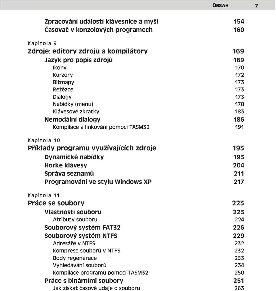 193 Horké klávesy 204 Správa seznamů 211 Programování ve stylu Windows XP 217 Kapitola 11 Práce se soubory 223 Vlastnosti souboru 223 Atributy souboru 224 Souborový systém FAT32 226 Souborový systém