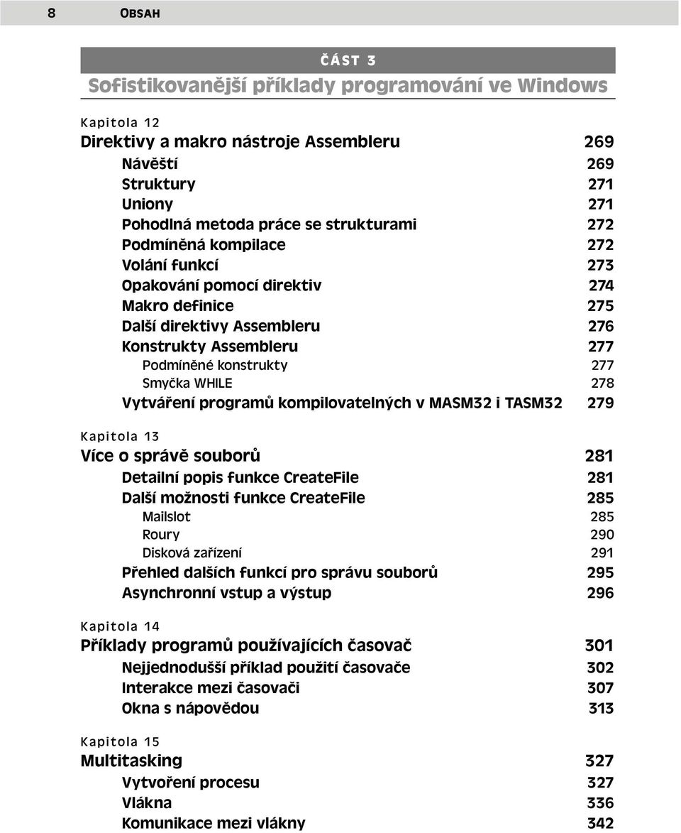 programů kompilovatelných v MASM32 i TASM32 279 Kapitola 13 Více o správě souborů 281 Detailní popis funkce CreateFile 281 Další možnosti funkce CreateFile 285 Mailslot 285 Roury 290 Disková zařízení