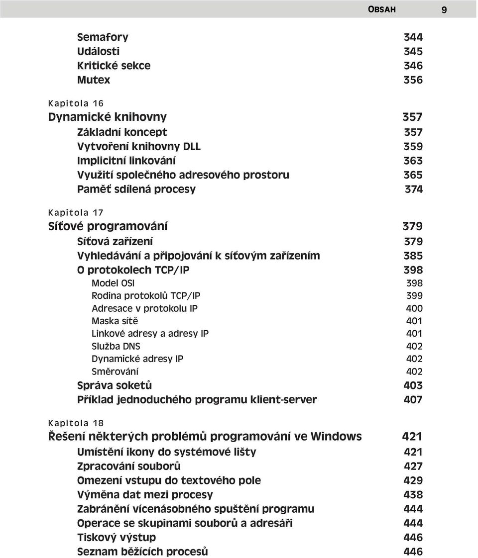 Rodina protokolů TCP/IP 399 Adresace v protokolu IP 400 Maska sítě 401 Linkové adresy a adresy IP 401 Služba DNS 402 Dynamické adresy IP 402 Směrování 402 Správa soketů 403 Příklad jednoduchého