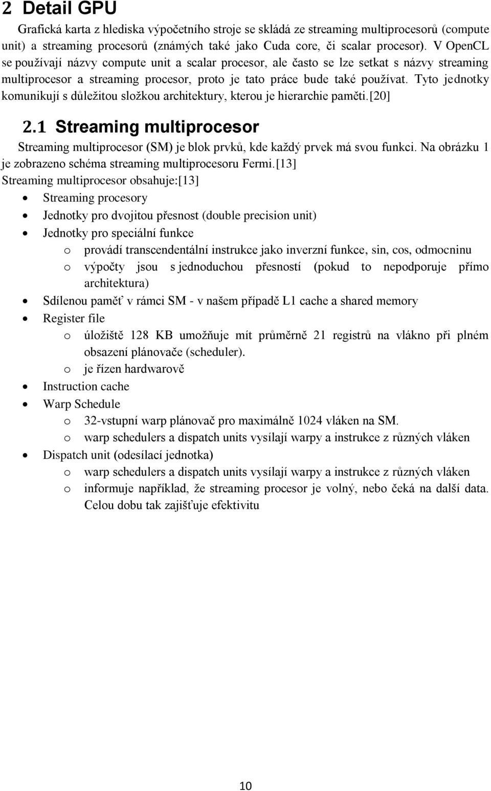 Tyto jednotky komunikují s důležitou složkou architektury, kterou je hierarchie paměti.[20] 2.1 Streaming multiprocesor Streaming multiprocesor (SM) je blok prvků, kde každý prvek má svou funkci.