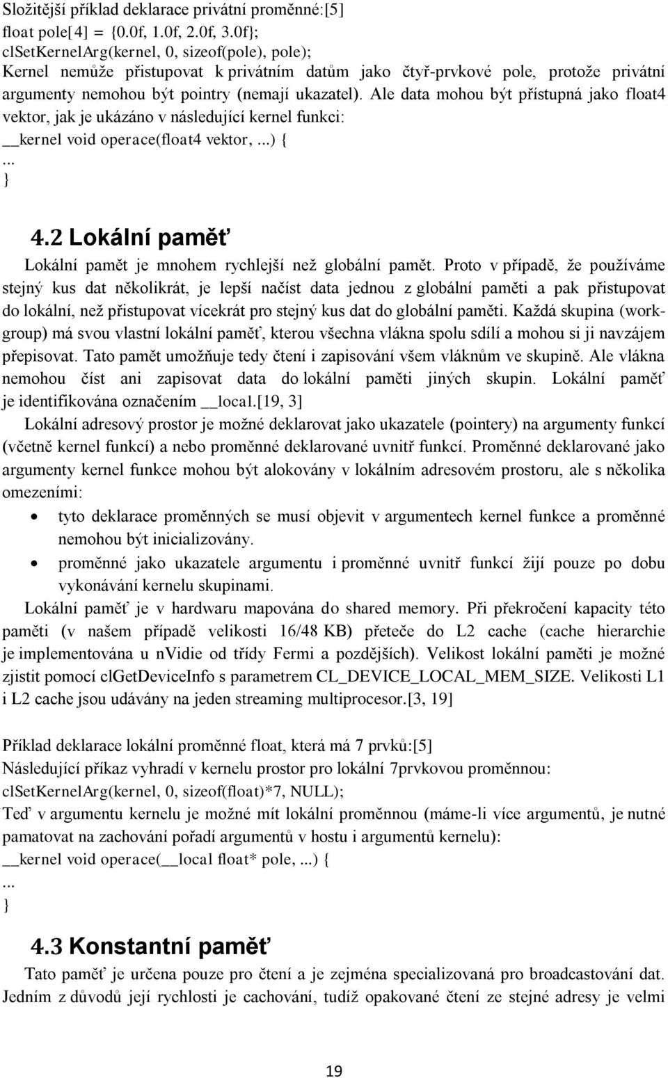 Ale data mohou být přístupná jako float4 vektor, jak je ukázáno v následující kernel funkci: kernel void operace(float4 vektor,...) {... } 4.