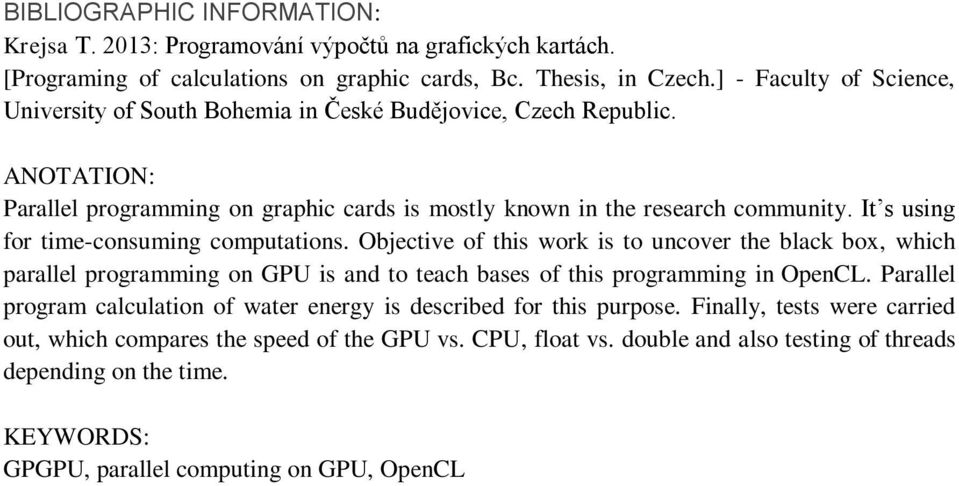 It s using for time-consuming computations. Objective of this work is to uncover the black box, which parallel programming on GPU is and to teach bases of this programming in OpenCL.