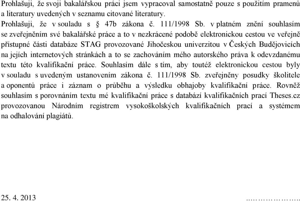 Budějovicích na jejích internetových stránkách a to se zachováním mého autorského práva k odevzdanému textu této kvalifikační práce.