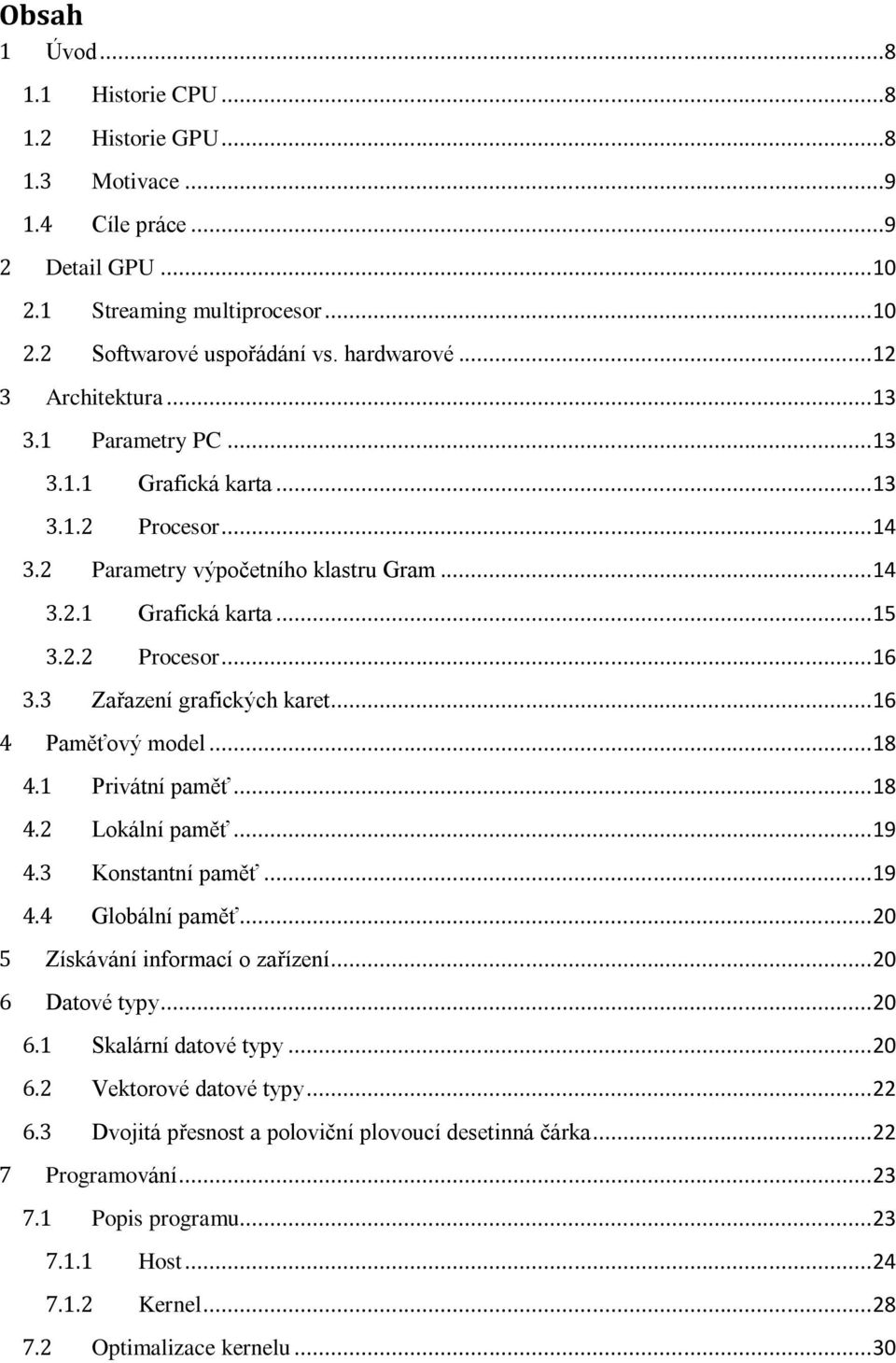 3 Zařazení grafických karet... 16 4 Paměťový model... 18 4.1 Privátní paměť... 18 4.2 Lokální paměť... 19 4.3 Konstantní paměť... 19 4.4 Globální paměť... 20 5 Získávání informací o zařízení.