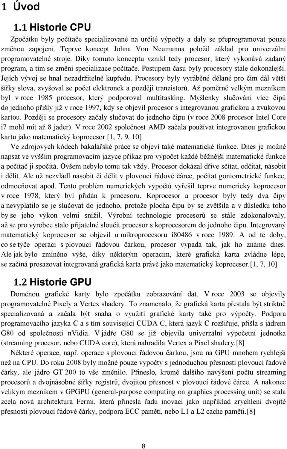 Postupem času byly procesory stále dokonalejší. Jejich vývoj se hnal nezadržitelně kupředu.