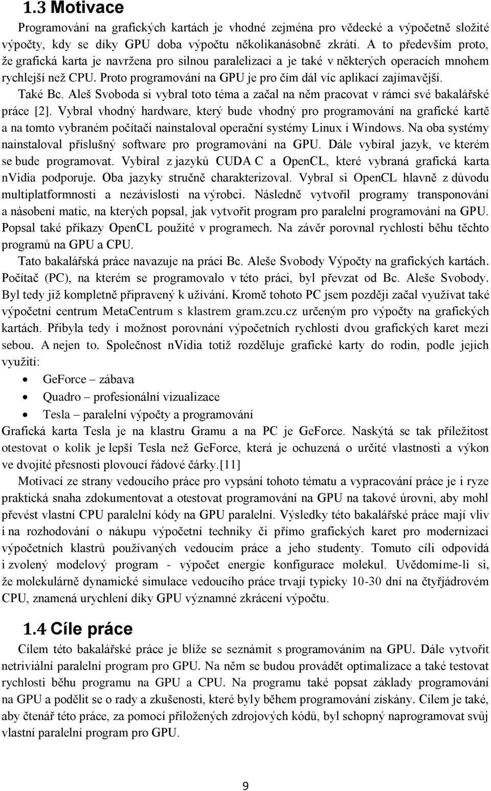 Také Bc. Aleš Svoboda si vybral toto téma a začal na něm pracovat v rámci své bakalářské práce [2].