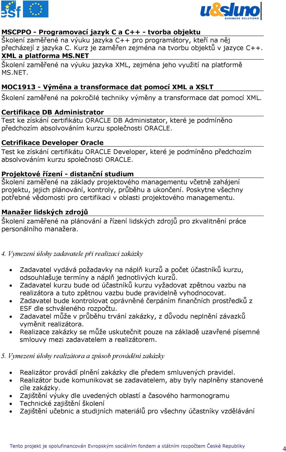 Certifikace DB Administrator Test ke získání certifikátu ORACLE DB Administator, které je podmíněno předchozím absolvováním kurzu společnosti ORACLE.