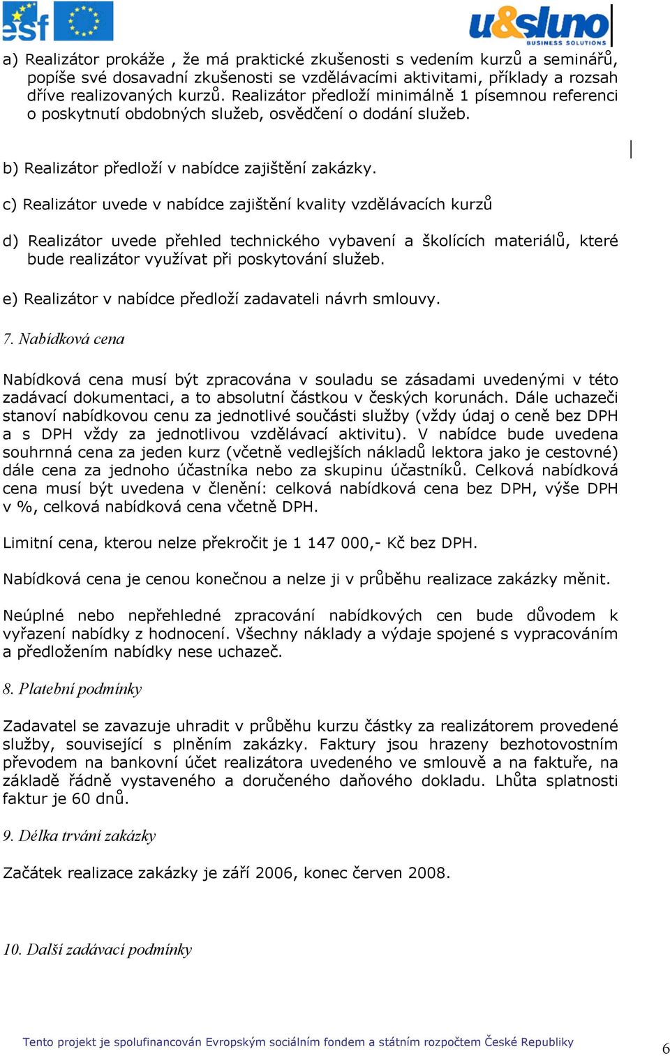 c) Realizátor uvede v nabídce zajištění kvality vzdělávacích kurzů d) Realizátor uvede přehled technického vybavení a školících materiálů, které bude realizátor využívat při poskytování služeb.