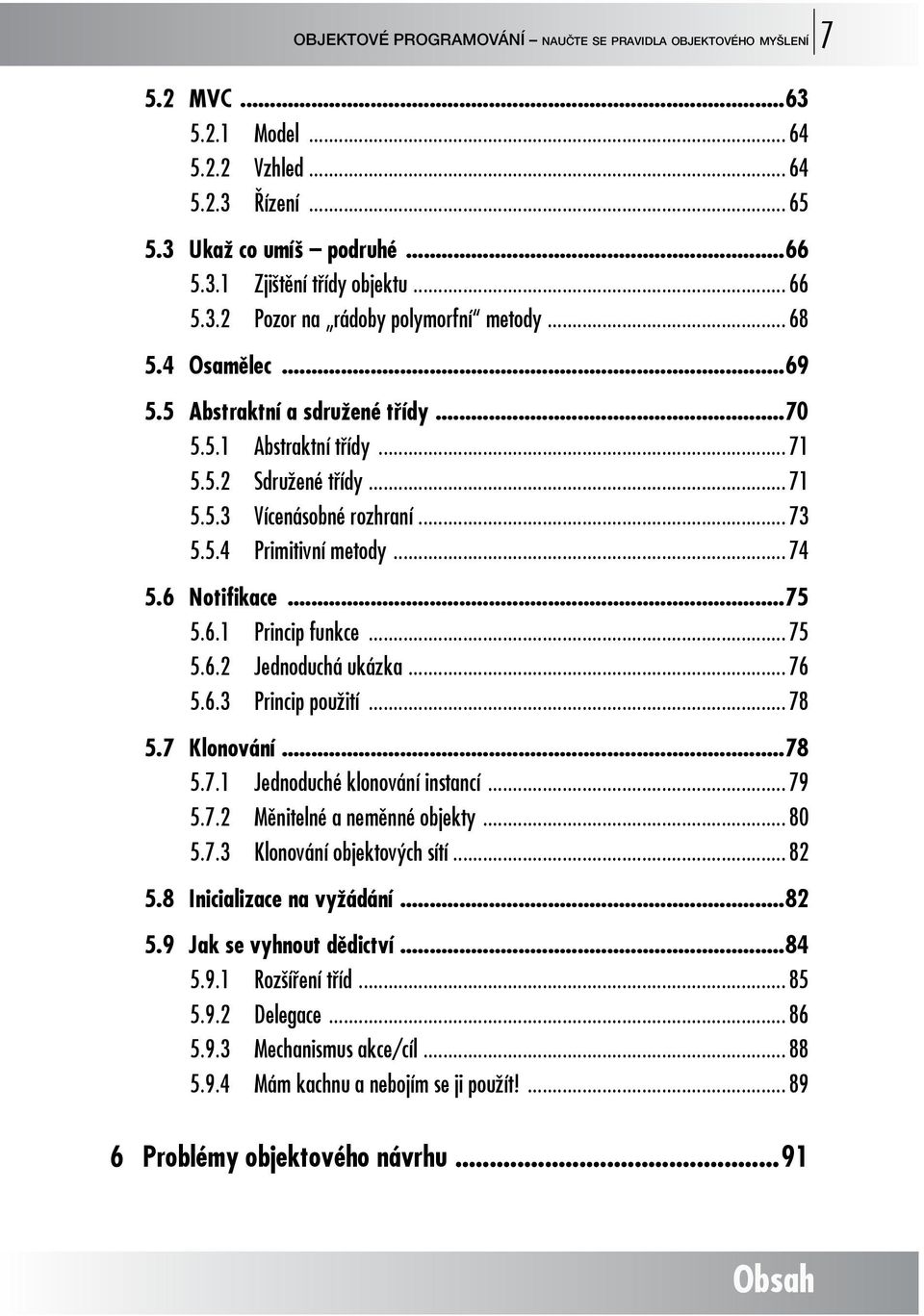 .. 74 5.6 Notifikace...75 5.6.1 Princip funkce... 75 5.6.2 Jednoduchá ukázka... 76 5.6.3 Princip použití... 78 5.7 Klonování...78 5.7.1 Jednoduché klonování instancí... 79 5.7.2 Měnitelné a neměnné objekty.