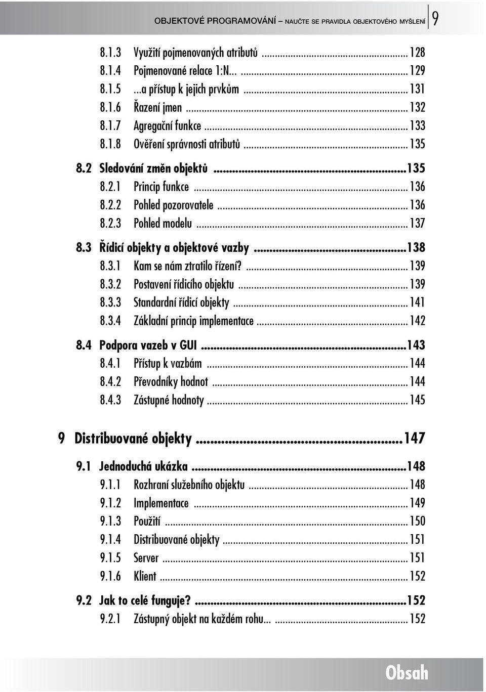 3 Řídicí objekty a objektové vazby...138 8.3.1 Kam se nám ztratilo řízení?... 139 8.3.2 Postavení řídicího objektu... 139 8.3.3 Standardní řídicí objekty... 141 8.3.4 Základní princip implementace.