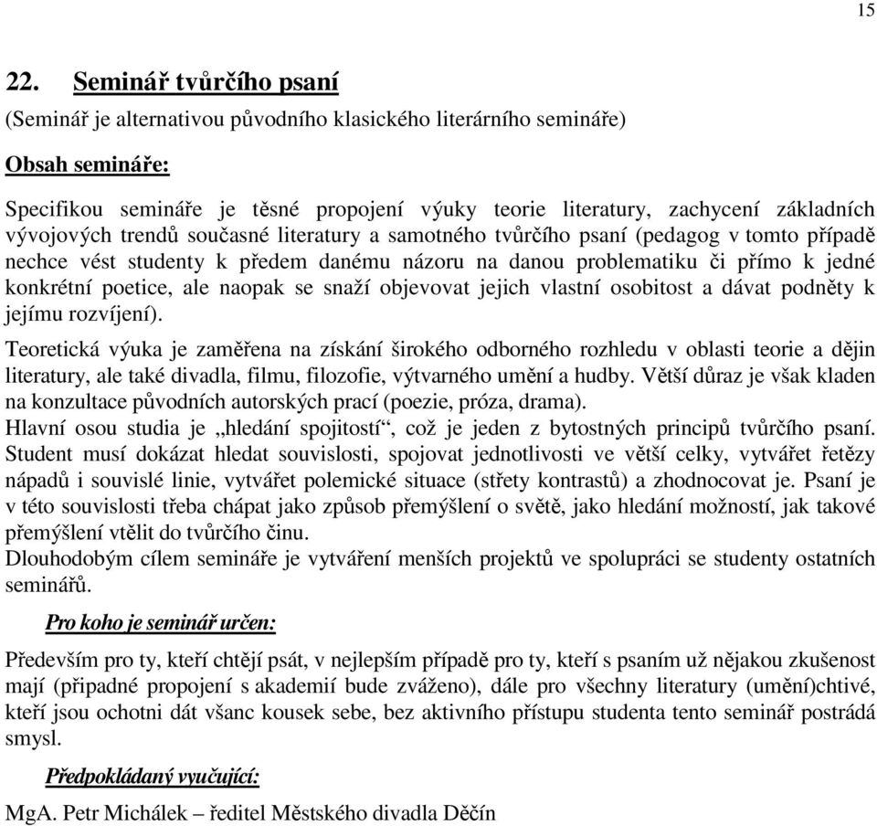 současné literatury a samotného tvůrčího psaní (pedagog v tomto případě nechce vést studenty k předem danému názoru na danou problematiku či přímo k jedné konkrétní poetice, ale naopak se snaží