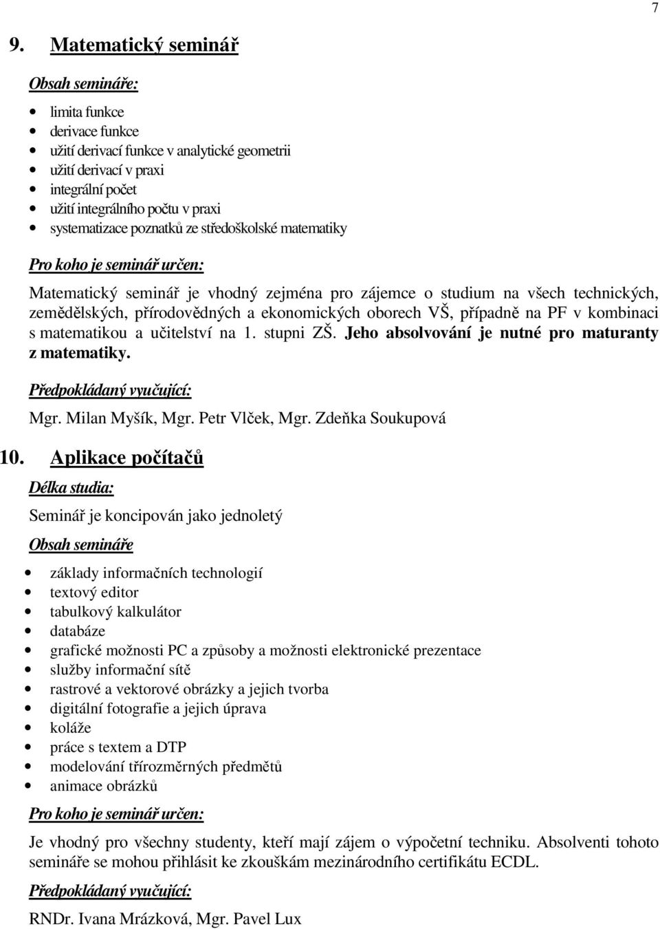 matematikou a učitelství na 1. stupni ZŠ. Jeho absolvování je nutné pro maturanty z matematiky. Mgr. Milan Myšík, Mgr. Petr Vlček, Mgr. Zdeňka Soukupová 10.