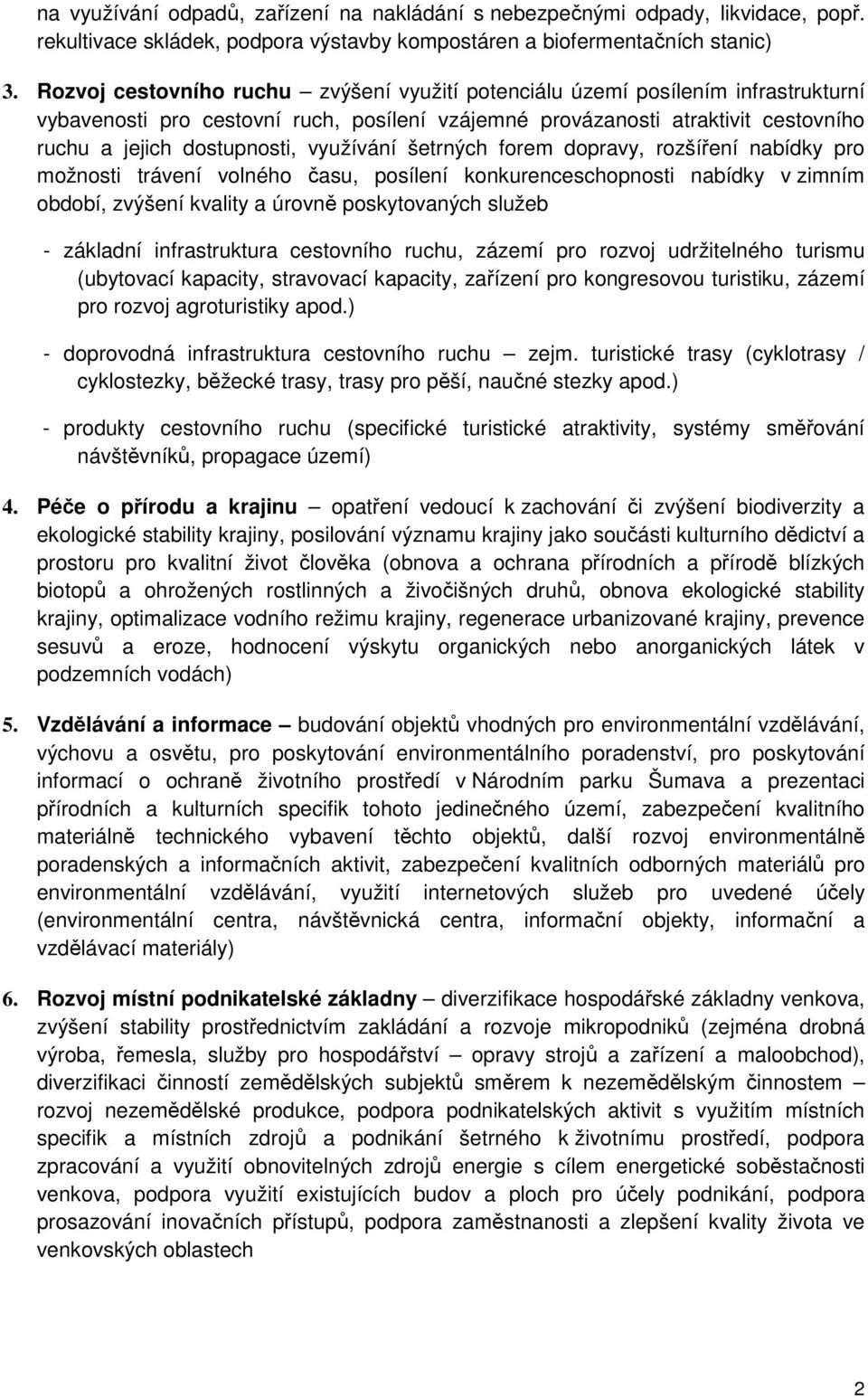 využívání šetrných forem dopravy, rozšíření nabídky pro možnosti trávení volného času, posílení konkurenceschopnosti nabídky v zimním období, zvýšení kvality a úrovně poskytovaných služeb - základní