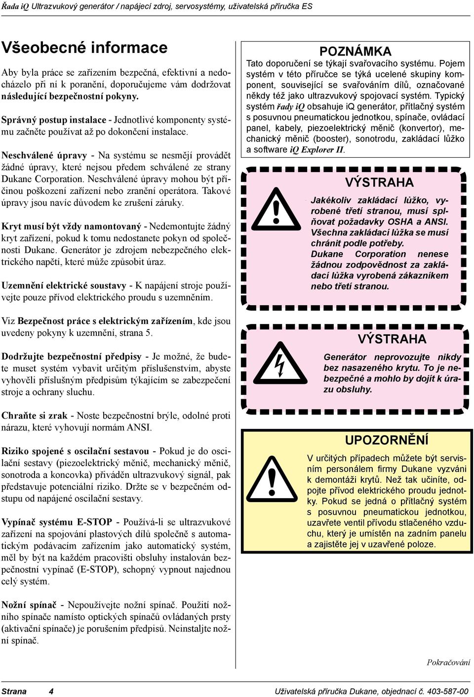 Neschválené úpravy - Na systému se nesmějí provádět žádné úpravy, které nejsou předem schválené ze strany Dukane Corporation.