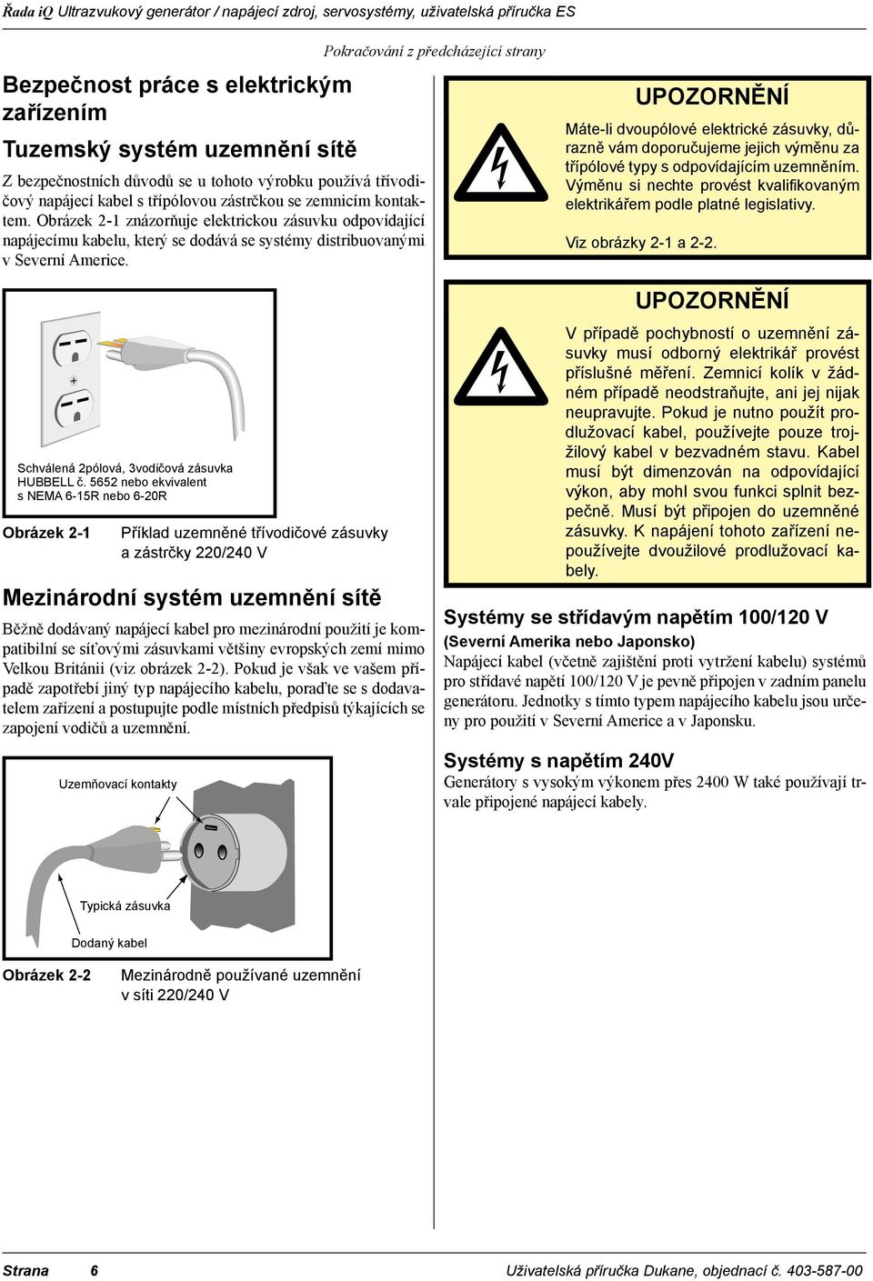 Obrázek 2-1 znázorňuje elektrickou zásuvku odpovídající napájecímu kabelu, který se dodává se systémy distribuovanými v Severní Americe.