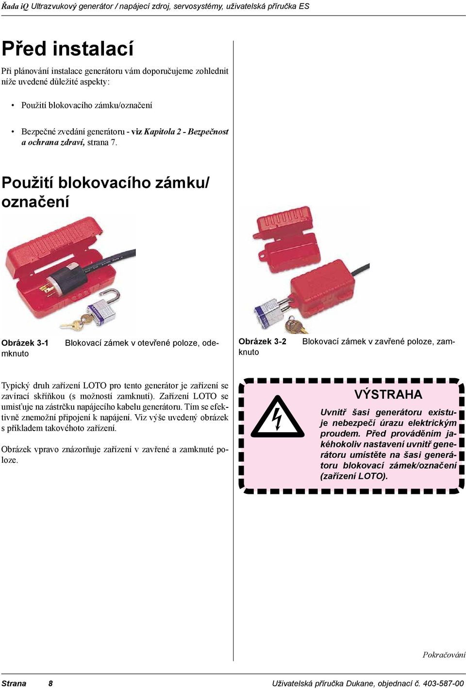 Použití blokovacího zámku/ označení Blokovací zámek v otevřené poloze, ode- Obrázek 3-1 mknuto Blokovací zámek v zavřené poloze, zam- Obrázek 3-2 knuto Typický druh zařízení LOTO pro tento generátor