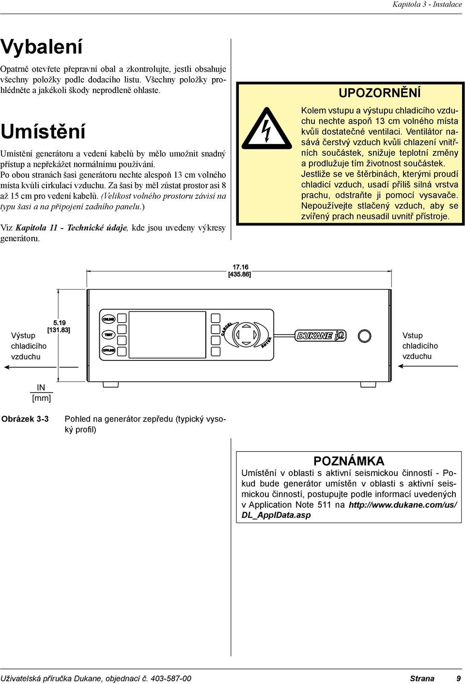 Po obou stranách šasi generátoru nechte alespoň 13 cm volného místa kvůli cirkulaci vzduchu. Za šasi by měl zůstat prostor asi 8 až 15 cm pro vedení kabelů.