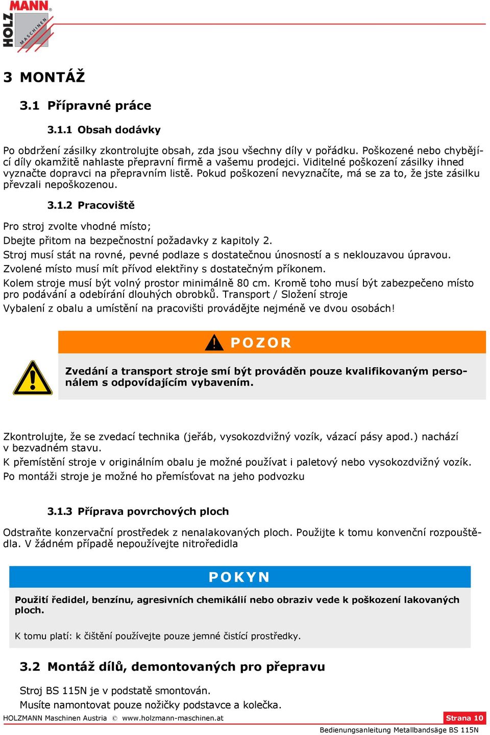 Pokud poškození nevyznačíte, má se za to, že jste zásilku převzali nepoškozenou. 3.. Pracoviště Pro stroj zvolte vhodné místo; Dbejte přitom na bezpečnostní požadavky z kapitoly.