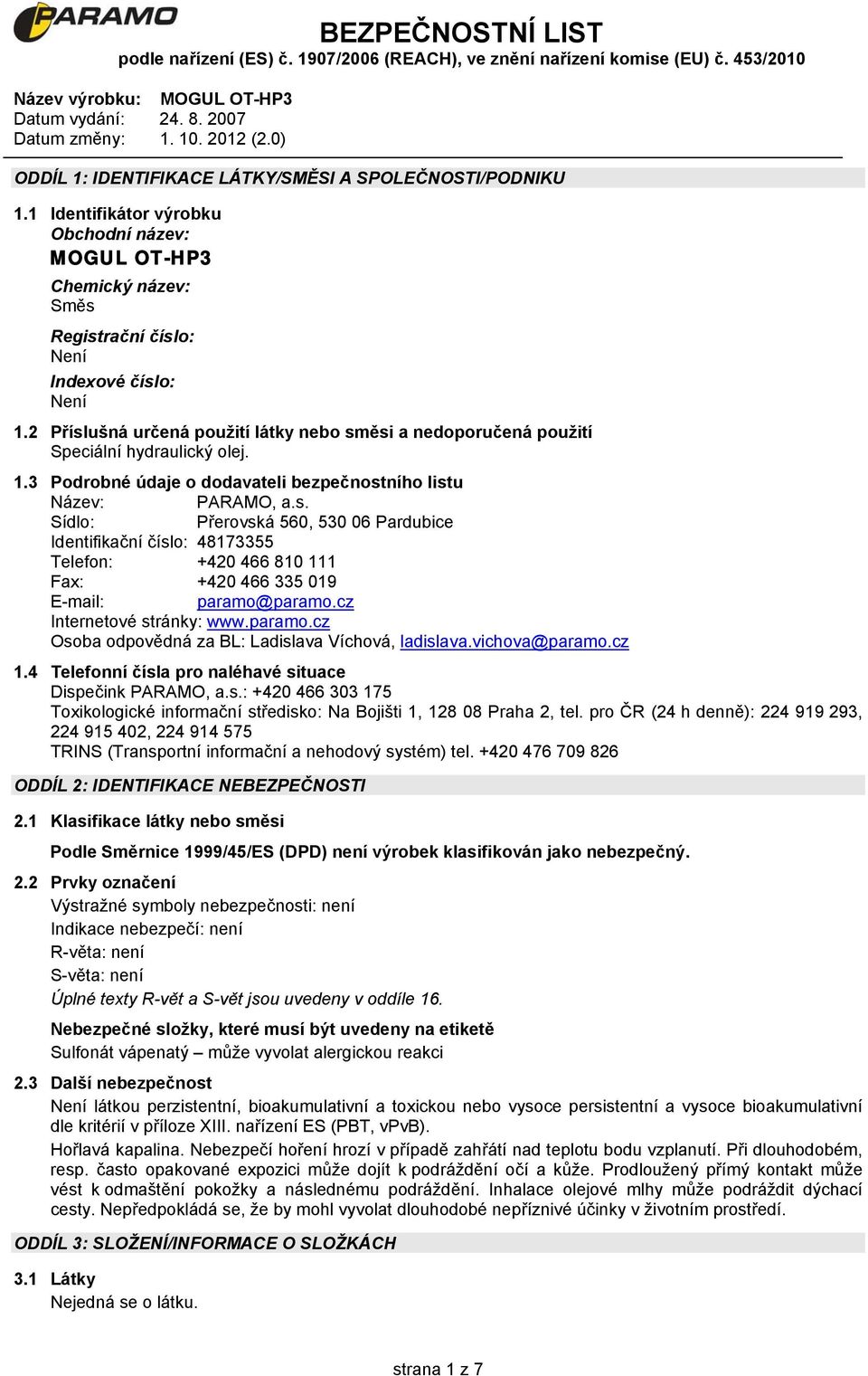 cz Internetové stránky: www.paramo.cz Osoba odpovědná za BL: Ladislava Víchová, ladislava.vichova@paramo.cz 1.4 Telefonní čísla pro naléhavé situace Dispečink PARAMO, a.s.: +420 466 303 175 Toxikologické informační středisko: Na Bojišti 1, 128 08 Praha 2, tel.