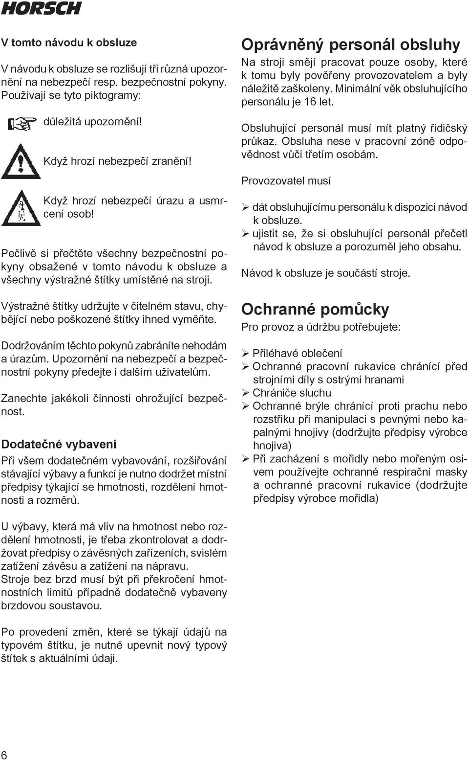 Výstražné štítky udržujte v čitelném stavu, chybějící nebo poškozené štítky ihned vyměňte. Dodržováním těchto pokynů zabráníte nehodám a úrazům.